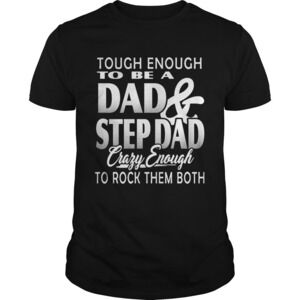 Tough Enough To Be A Dad And Step Dad Crazy T-shirt